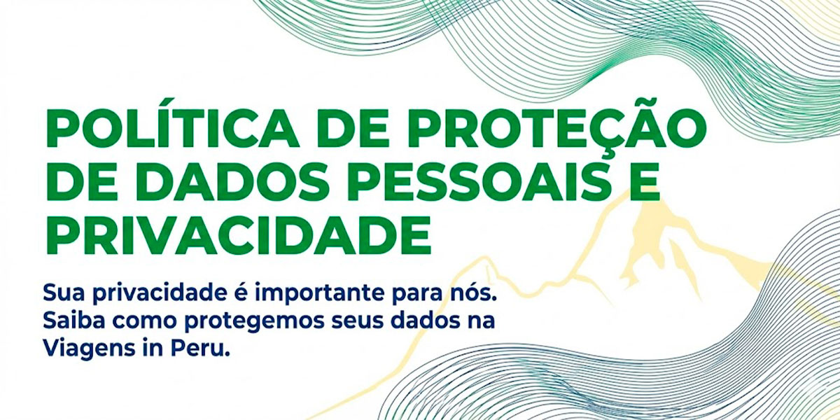 POLÍTICA DE PROTEÇÃO DE DADOS PESSOAIS E PRIVACIDADE VIAGENS IN PERU